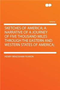 Sketches of America; A Narrative of a Journey of Five Thousand Miles Through the Eastern and Western States of America;