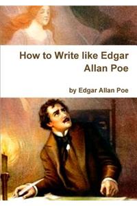 How to Write Like Edgar Allan Poe - by Edgar Allan Poe