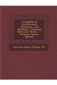 Cyclopedia of Architecture, Carpentry, and Building: A General Reference Work ... - Primary Source Edition