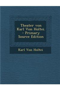Theater Von Karl Von Holtei. - Primary Source Edition