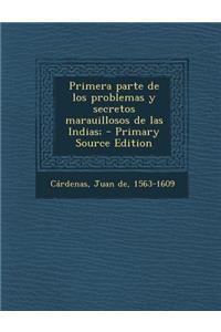 Primera Parte de Los Problemas y Secretos Marauillosos de Las Indias; - Primary Source Edition