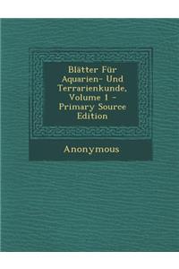 Blatter Fur Aquarien- Und Terrarienkunde, Volume 1 - Primary Source Edition