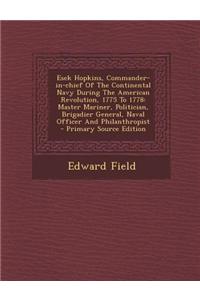 Esek Hopkins, Commander-In-Chief of the Continental Navy During the American Revolution, 1775 to 1778: Master Mariner, Politician, Brigadier General,