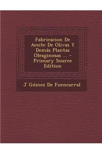 Fabricacion de Aceite de Olivas y Demas Plantas Oleaginosas ... - Primary Source Edition
