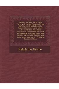 History of New Paltz, New York, and Its Old Families (from 1678 to 1820) Including the Huguenot Pioneers and Others Who Settled in New Paltz Previous to the Revolution; With an Appendix Bringing Down the History of Certain Families and Some Other M