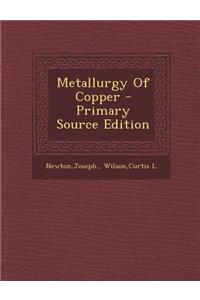 Metallurgy of Copper - Primary Source Edition