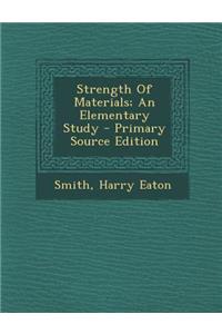 Strength of Materials; An Elementary Study - Primary Source Edition