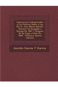 Suplemento Indispensable a Los Folletos Dados a Luz Por D. Jose Maria Salcedo