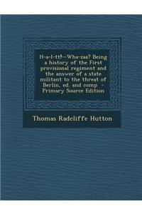 H-A-L-Tt!--Wha-Zaa? Being a History of the First Provisional Regiment and the Answer of a State Militant to the Threat of Berlin, Ed. and Comp