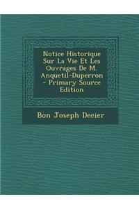 Notice Historique Sur La Vie Et Les Ouvrages de M. Anquetil-Duperron
