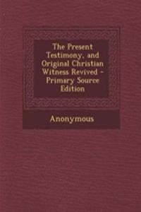 The Present Testimony, and Original Christian Witness Revived