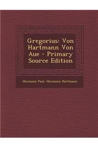 Gregorius: Von Hartmann Von Aue - Primary Source Edition