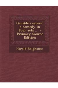 Garside's Career; A Comedy in Four Acts .. - Primary Source Edition