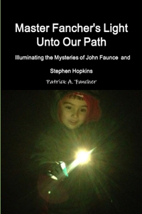 Master Fancher's Light Unto Our Path - Illuminating the Mysteries of John Faunce and Stephen Hopkins