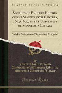 Sources of English History of the Seventeenth Century, 1603-1689, in the University of Minnesota Library: With a Selection of Secondary Material (Classic Reprint)