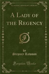 A Lady of the Regency (Classic Reprint)