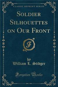 Soldier Silhouettes on Our Front (Classic Reprint)