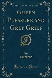 Green Pleasure and Grey Grief (Classic Reprint)