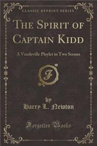 The Spirit of Captain Kidd: A Vaudeville Playlet in Two Scenes (Classic Reprint)