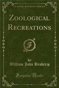 Zoological Recreations (Classic Reprint)