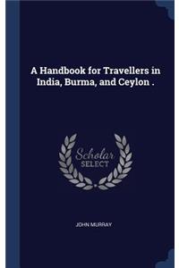 A Handbook for Travellers in India, Burma, and Ceylon .