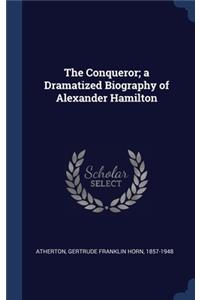 The Conqueror; a Dramatized Biography of Alexander Hamilton