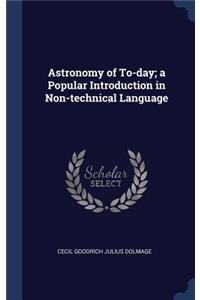 Astronomy of To-day; a Popular Introduction in Non-technical Language