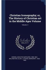 Christian Iconography; or, The History of Christian art in the Middle Ages Volume; Volume 2
