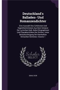 Deutschland's Balladen- Und Romanzendichter: Eine Auswahl Des Schonsten Und Eigenthumlichsten Aus Dem Schatze Der Lyrischen Epik, Nebst Biographieen Und Charakteristiken Der Dichter, Unter Beru