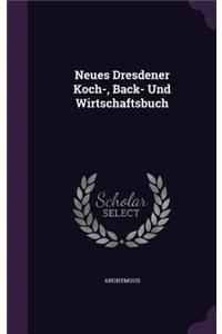 Neues Dresdener Koch-, Back- Und Wirtschaftsbuch