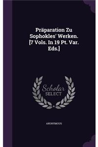 Praparation Zu Sophokles' Werken. [7 Vols. in 19 PT. Var. Eds.]