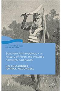 Southern Anthropology - a History of Fison and Howitt's Kamilaroi and Kurnai