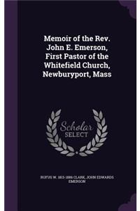 Memoir of the Rev. John E. Emerson, First Pastor of the Whitefield Church, Newburyport, Mass