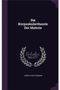 Die Korpuskulartheorie Der Materie