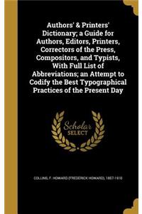 Authors' & Printers' Dictionary; A Guide for Authors, Editors, Printers, Correctors of the Press, Compositors, and Typists, with Full List of Abbreviations; An Attempt to Codify the Best Typographical Practices of the Present Day