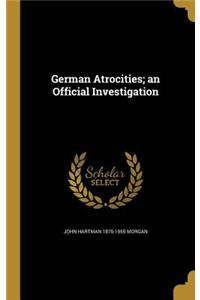 German Atrocities; an Official Investigation