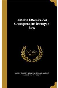 Histoire Litteraire Des Grecs Pendent Le Moyen Age;