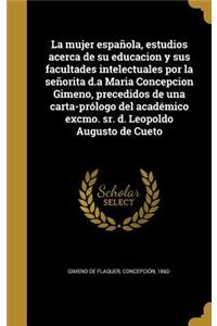 La mujer española, estudios acerca de su educacion y sus facultades intelectuales por la señorita d.a Maria Concepcion Gimeno, precedidos de una carta-prólogo del académico excmo. sr. d. Leopoldo Augusto de Cueto