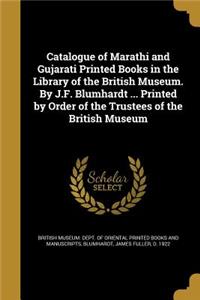 Catalogue of Marathi and Gujarati Printed Books in the Library of the British Museum. By J.F. Blumhardt ... Printed by Order of the Trustees of the British Museum