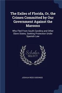 The Exiles of Florida, Or, the Crimes Committed by Our Government Against the Maroons