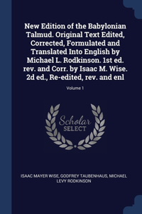 New Edition of the Babylonian Talmud. Original Text Edited, Corrected, Formulated and Translated Into English by Michael L. Rodkinson. 1st ed. rev. and Corr. by Isaac M. Wise. 2d ed., Re-edited, rev. and enl; Volume 1