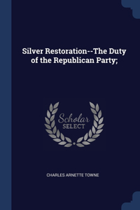 SILVER RESTORATION--THE DUTY OF THE REPU