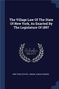 Village Law Of The State Of New York, As Enacted By The Legislature Of 1897
