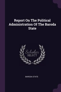 Report On The Political Administration Of The Baroda State