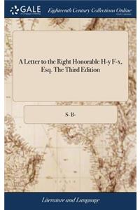 A Letter to the Right Honorable H-Y F-X, Esq. the Third Edition