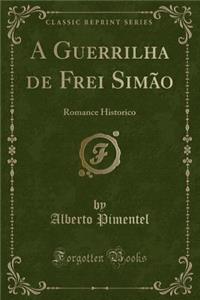 A Guerrilha de Frei SimÃ£o: Romance Historico (Classic Reprint)