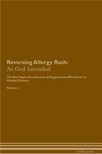 Reversing Allergy Rash: As God Intended the Raw Vegan Plant-Based Detoxification & Regeneration Workbook for Healing Patients. Volume 1