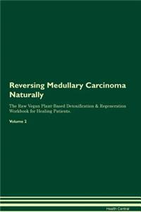 Reversing Medullary Carcinoma Naturally the Raw Vegan Plant-Based Detoxification & Regeneration Workbook for Healing Patients. Volume 2