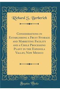 Considerations in Establishing a Fruit Storage and Marketing Facility and a Chile Processing Plant in the Espanola Valley, New Mexico (Classic Reprint)