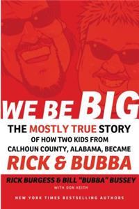 We Be Big: The Mostly True Story of How Two Kids from Calhoun County, Alabama, Became Rick and Bubba